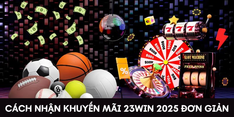 Cách nhận khuyến mãi tết 23Win 2025 đơn giản