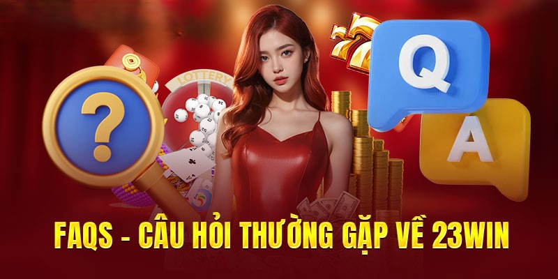 Những câu hỏi thường gặp 23win cùng giải đáp chi tiết