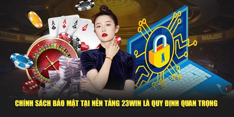 Các quy định trọng điểm của chính sách bảo mật 23win