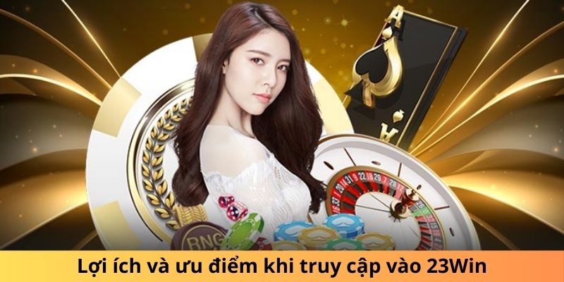 Lợi ích và ưu điểm khi đăng nhập 23Win