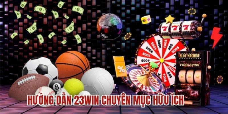 Khái quát về chuyên mục hướng dẫn 23Win