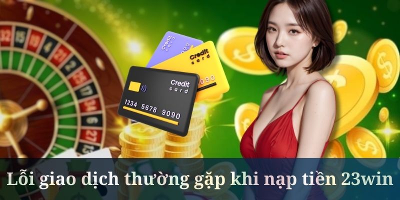 Quá trình Nạp tiền 23win cần điền thông tin trùng khớp hoàn toàn