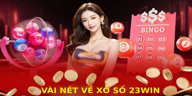 Giới thiệu sảnh xổ số 23win với trải nghiệm độc đáo